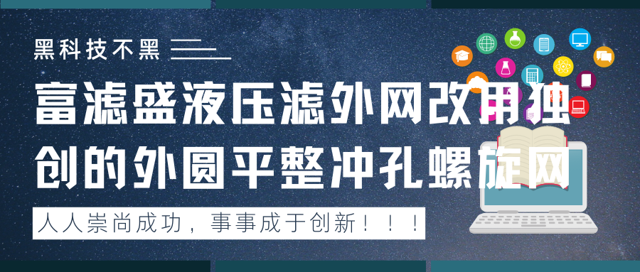 富濾盛紙質(zhì)液壓濾外網(wǎng)全部改為獨(dú)創(chuàng)的外圓平整沖孔螺旋網(wǎng)